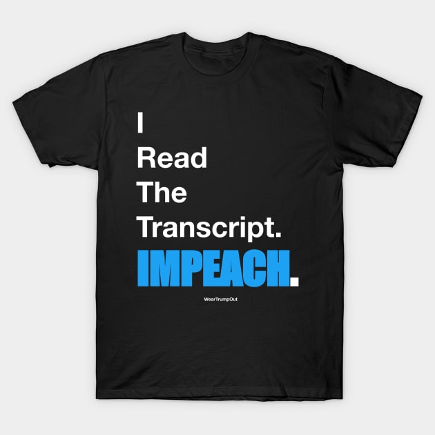 I Read The Transcript. IMPEACH. (White/Blue) T-Shirt by weartrumpout